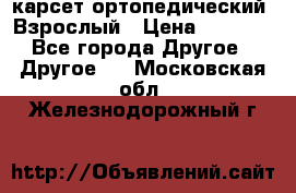 карсет ортопедический. Взрослый › Цена ­ 1 000 - Все города Другое » Другое   . Московская обл.,Железнодорожный г.